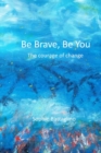 Be Brave, Be You ! The Courage to Change - Book