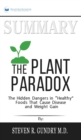 Summary of The Plant Paradox : The Hidden Dangers in "Healthy" Foods That Cause Disease and Weight Gain by Steven R. Gundry - Book