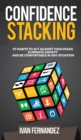 Confidence Stacking : 67 Habits to Act Against Your Fears, Eliminate Anxiety and Be Comfortable in Any Situation - Book