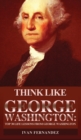 Think Like George Washington : Top 30 Life Lessons from George Washington - Book