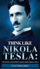 Think Like Nikola Tesla : Top 30 Life and Business Lessons from Nikola Tesla - Book