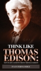 Think Like Thomas Edison : Top 30 Life Lessons from Thomas Edison - Book