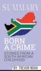 Summary of Born a Crime : Stories from a South African Childhood by Trevor Noah - Book