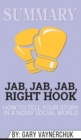 Summary of Jab, Jab, Jab, Right Hook : How to Tell Your Story in a Noisy Social World by Gary Vaynerchuk - Book
