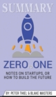 Summary of Zero to One : Notes on Startups, or How to Build the Future by Blake Masters & Peter Thiel - Book