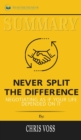 Summary of Never Split the Difference : Negotiating As If Your Life Depended On It by Chris Voss and Tahl Raz - Book