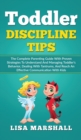 Toddler Discipline Tips : The Complete Parenting Guide With Proven Strategies To Understand And Managing Toddler's Behavior, Dealing With Tantrums, And Reach An Effective Communication With Kids - Book