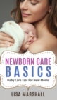 Newborn Care Basics : Baby Care Tips For New Moms - Book