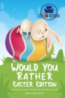 Would You Rather Easter Edition : A Hilarious and Interactive Question Game Book for Kids - Book