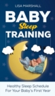 Baby Sleep Training : A Healthy Sleep Schedule For Your Baby's First Year (What to Expect New Mom) - Book