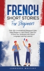 French Short Stories for Beginners : Over 100 Conversational Dialogues & Daily Used Phrases to Learn French. Have Fun & Grow Your Vocabulary with French Language Learning Lessons! - Book