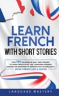 Learn French with Short Stories : Over 100 Dialogues & Daily Used Phrases to Learn French in no Time. Language Learning Lessons for Beginners to Improve Your Vocabulary & Speak French Like a Native! - Book