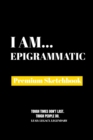 I Am Epigrammatic : Premium Blank Sketchbook - Book