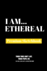 I Am Ethereal : Premium Blank Sketchbook - Book