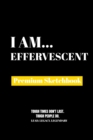 I Am Effervescent : Premium Blank Sketchbook - Book