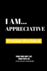 I Am Appreciative : Premium Blank Sketchbook : Premium Blank Sketchbook - Book