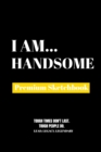 I Am Handsome : Premium Blank Sketchbook - Book