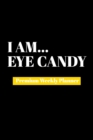 I Am Eye Candy : Premium Weekly Planner - Book