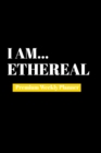 I Am Ethereal : Premium Weekly Planner - Book