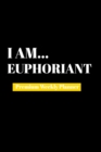 I Am Euphoriant : Premium Weekly Planner - Book