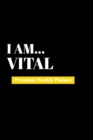 I Am Vital : Premium Weekly Planner - Book