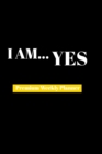 I Am Yes : Premium Weekly Planner - Book