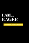 I Am Eager : Premium Weekly Planner - Book