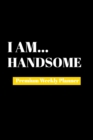 I Am Handsome : Premium Weekly Planner - Book