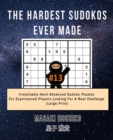 The Hardest Sudokos Ever Made #13 : Irrestitably Hard Advanced Sudoku Puzzles For Experienced Players Looking For A Real Challenge (Large Print) - Book