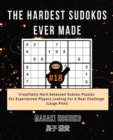 The Hardest Sudokos Ever Made #18 : Irrestitably Hard Advanced Sudoku Puzzles For Experienced Players Looking For A Real Challenge (Large Print) - Book