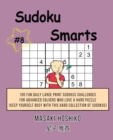 Sudoku Smarts #8 : 100 Fun Daily Large Print Sudokus Challenges For Advanced Solvers Who Love A Hard Puzzle (Keep Yourself Busy With This Hard Collection Of Sudokus) - Book
