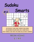 Sudoku Smarts #12 : 100 Fun Daily Large Print Sudokus Challenges For Advanced Solvers Who Love A Hard Puzzle (Keep Yourself Busy With This Hard Collection Of Sudokus) - Book