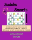 Sudoku Smarts #21 : 100 Fun Daily Large Print Sudokus Challenges For Advanced Solvers Who Love A Hard Puzzle (Keep Yourself Busy With This Hard Collection Of Sudokus) - Book