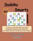 Sudoku Smarts #23 : 100 Fun Daily Large Print Sudokus Challenges For Advanced Solvers Who Love A Hard Puzzle (Keep Yourself Busy With This Hard Collection Of Sudokus) - Book