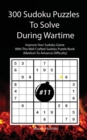 300 Sudoku Puzzles To Solve During Wartime #11 : Improve Your Sudoku Game With This Well Crafted Sudoku Puzzle Book (Medium To Advance Difficulty) - Book