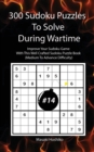 300 Sudoku Puzzles To Solve During Wartime #14 : Improve Your Sudoku Game With This Well Crafted Sudoku Puzzle Book (Medium To Advance Difficulty) - Book