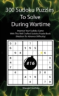 300 Sudoku Puzzles To Solve During Wartime #16 : Improve Your Sudoku Game With This Well Crafted Sudoku Puzzle Book (Medium To Advance Difficulty) - Book