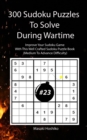 300 Sudoku Puzzles To Solve During Wartime #23 : Improve Your Sudoku Game With This Well Crafted Sudoku Puzzle Book (Medium To Advance Difficulty) - Book