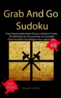 Grab And Go Sudoku #8 : Travel Sized Sudoku Book Of Easy to Medium Puzzles That Will Keep You Focused And Concentrated (Train Your Brain And Sharpen Your Logical Skills) - Book