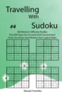 Travelling With Sudoku #4 : 300 Medium Difficulty Puzzles That Will Keep You Focused And Concentrated (Train Your Brain And Sharpen Your Logical Skills) - Book