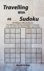 Travelling With Sudoku #6 : 300 Medium Difficulty Puzzles That Will Keep You Focused And Concentrated (Train Your Brain And Sharpen Your Logical Skills) - Book