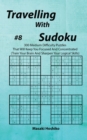 Travelling With Sudoku #8 : 300 Medium Difficulty Puzzles That Will Keep You Focused And Concentrated (Train Your Brain And Sharpen Your Logical Skills) - Book