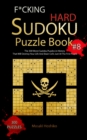 F*cking Hard Sudoku Puzzle Book #8 : The 300 Worst Sudoku Puzzles in History That Will Destroy Your Life And Brain Cells Just At The First Puzzle - Book