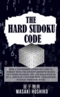 The Hard Sudoku Code : How To Remember Things You Used To Forget With The Ancient Japanese Secret Of Sudoku Puzzles (You Can Raise Your Iq By 15 Points In 6 Months With Challenging Puzzles From This B - Book