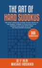 The Art Of Hard Sudokus : The Most Advanced Sudoku Puzzle Book On The Market (Power Up Your Analytical Thinking And Logic With These 300 Challenging Puzzles) - Book
