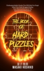 The Book Of Hard Puzzles : Challenging Sudoku Puzzles That Will Help You Forget About Your Daily Struggles (Unplug Your Mind And Get Lost In The Japanese Game Of Numbers) - Book