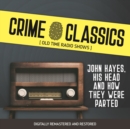 Crime Classics : John Hayes, His Head and How They Were Parted - eAudiobook