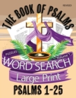 The Book Of Psalms Large Print Word Search Puzzles Volume 1 Psalms 1-25 : Christian KJV Bible Find A Word Puzzles for Adults and Seniors - Book