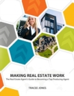 Making Real Estate Work : The Real Estate Agent's Guide to Becoming a Top Producing Agent - Book