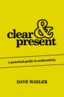 Clear & Present : A Practical Guide To Authenticity - Book